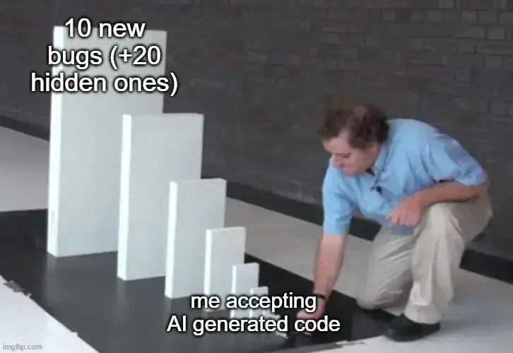 Domino effect when accepting AI generated code.